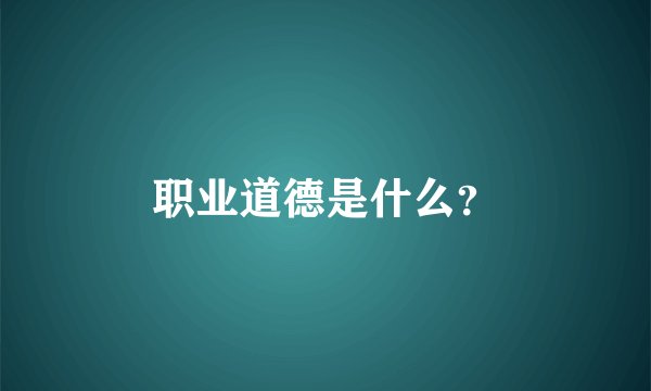 职业道德是什么？