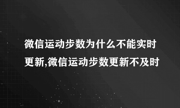 微信运动步数为什么不能实时更新,微信运动步数更新不及时
