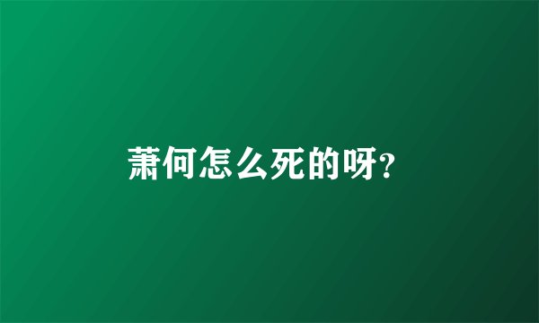 萧何怎么死的呀?
