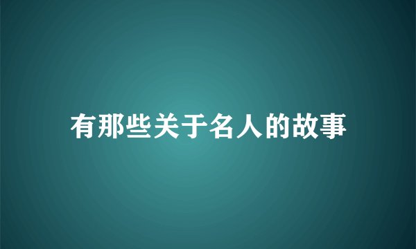 有那些关于名人的故事