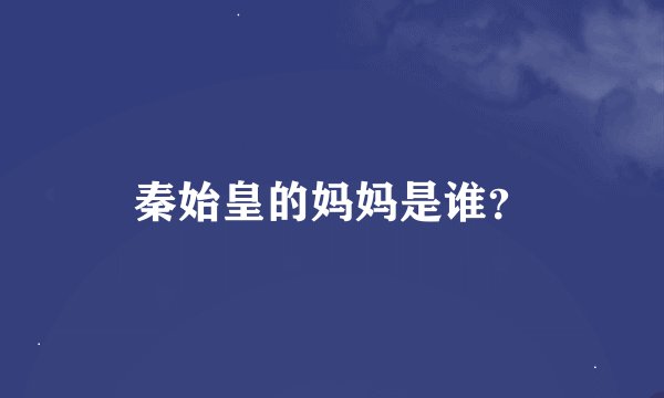 秦始皇的妈妈是谁？