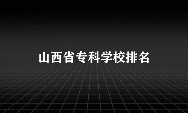 山西省专科学校排名