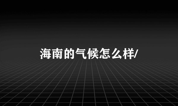 海南的气候怎么样/