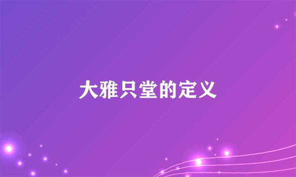 大雅只堂的定义