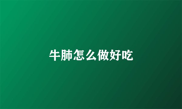 牛肺怎么做好吃