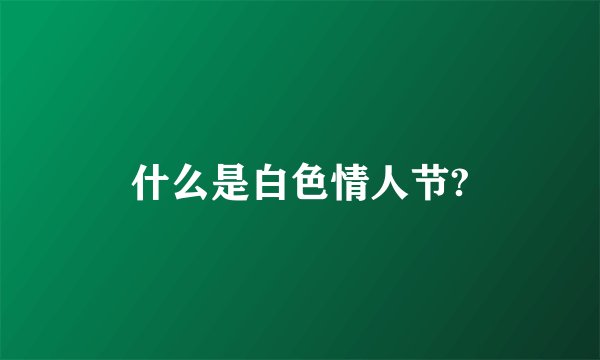 什么是白色情人节?