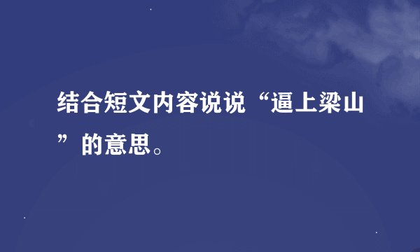 结合短文内容说说“逼上梁山”的意思。