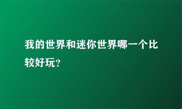 我的世界和迷你世界哪一个比较好玩？