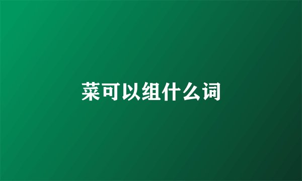 菜可以组什么词