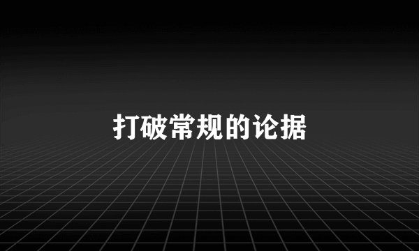 打破常规的论据