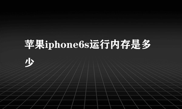 苹果iphone6s运行内存是多少