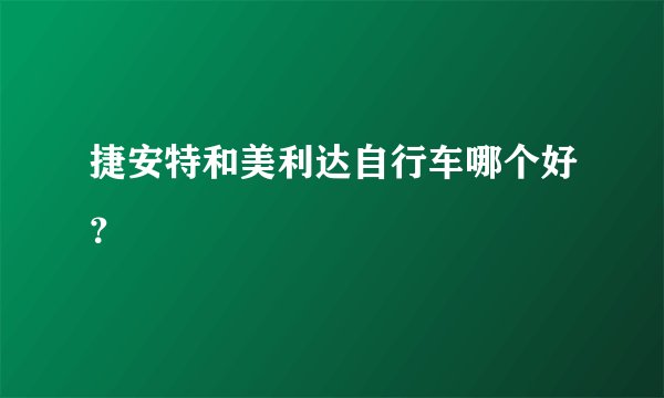 捷安特和美利达自行车哪个好？