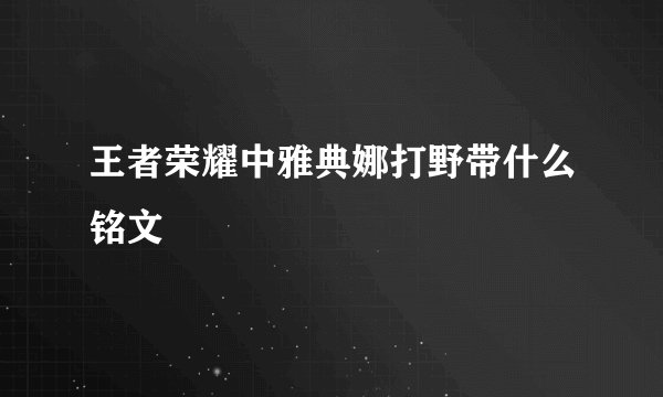 王者荣耀中雅典娜打野带什么铭文