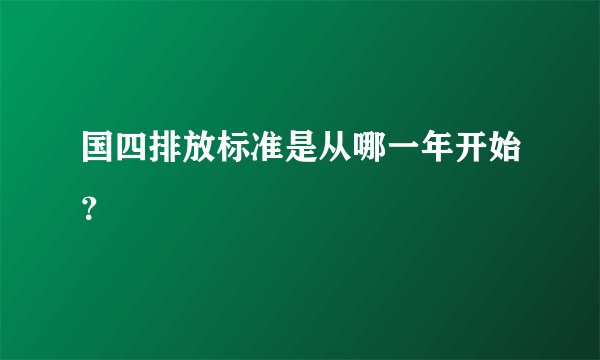 国四排放标准是从哪一年开始?