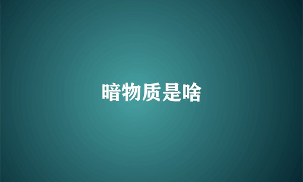 暗物质是啥
