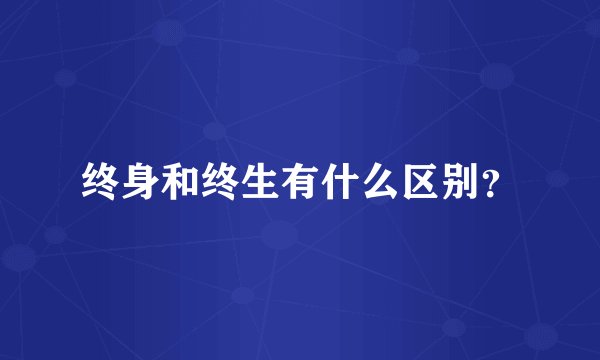 终身和终生有什么区别？