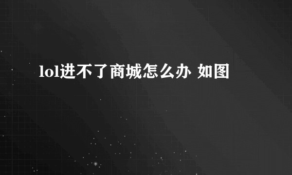 lol进不了商城怎么办 如图