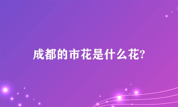 成都的市花是什么花?