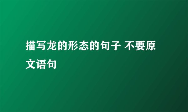 描写龙的形态的句子 不要原文语句