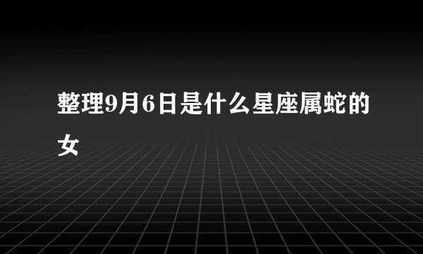 整理9月6日是什么星座属蛇的女