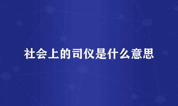 社会上的司仪是什么意思