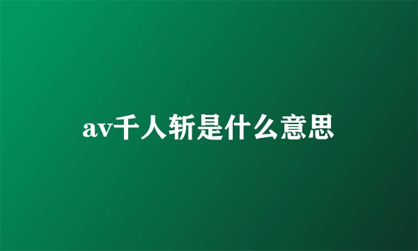 av千人斩是什么意思