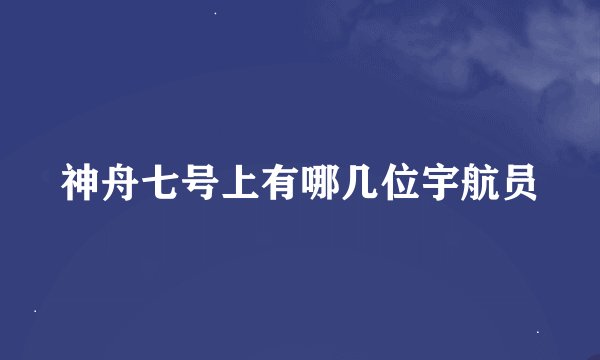 神舟七号上有哪几位宇航员