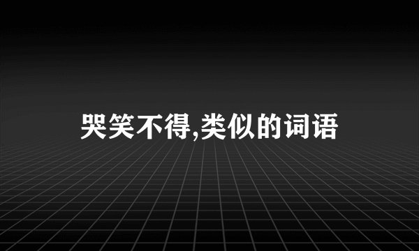 哭笑不得,类似的词语