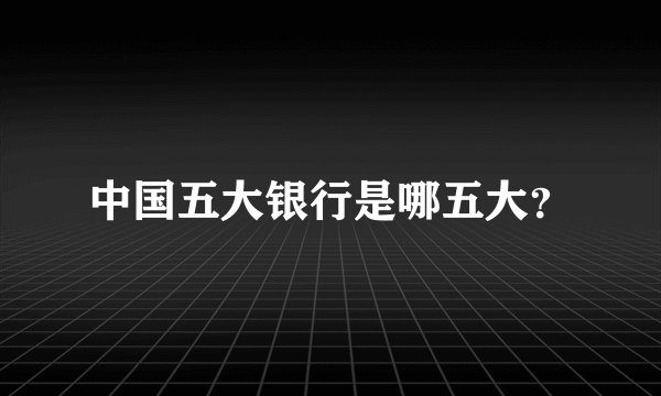 中国五大银行是哪五大？