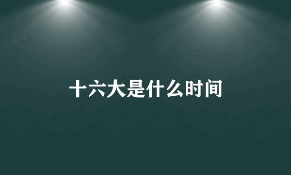 十六大是什么时间