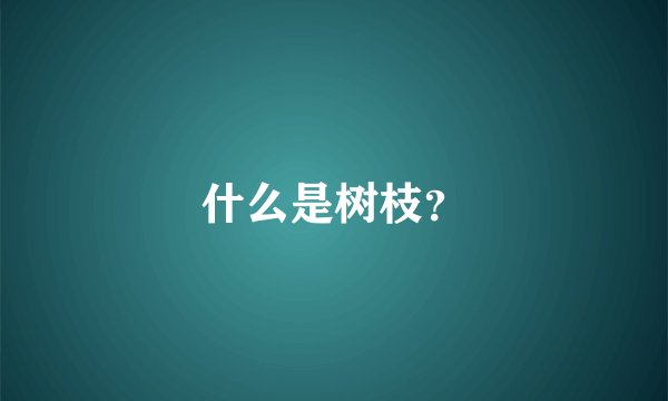 什么是树枝？