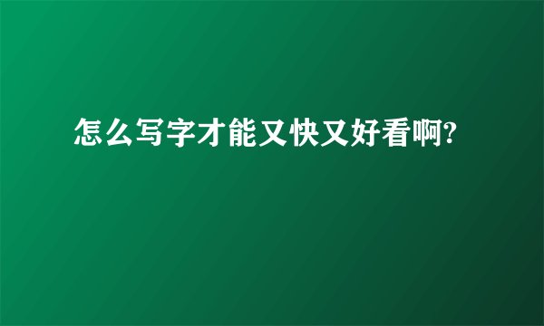 怎么写字才能又快又好看啊?