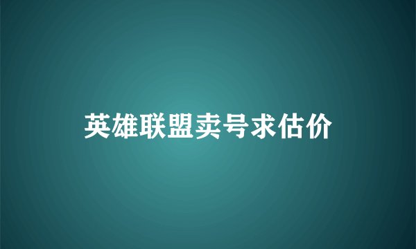 英雄联盟卖号求估价