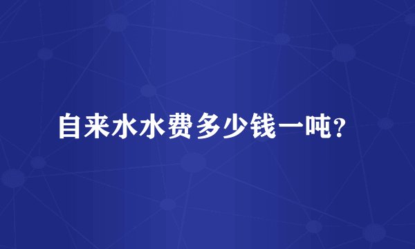自来水水费多少钱一吨？