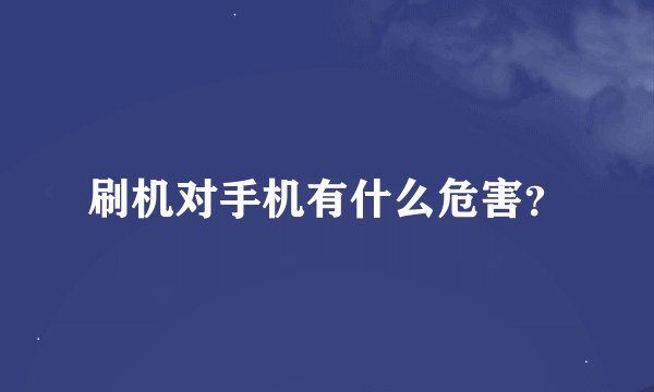 刷机对手机有什么危害？