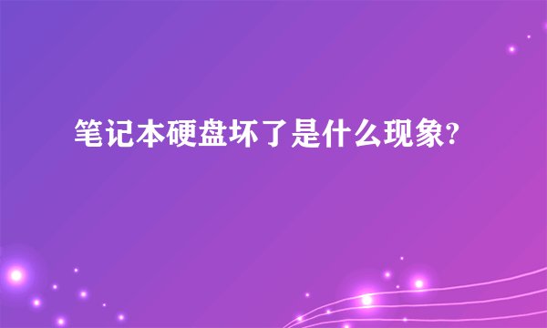 笔记本硬盘坏了是什么现象?