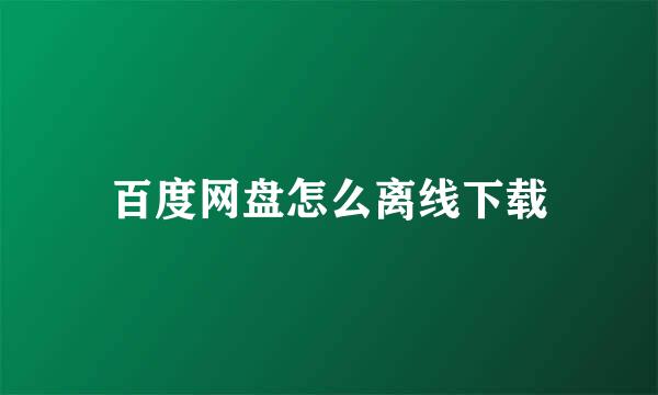 百度网盘怎么离线下载