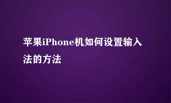 苹果iPhone机如何设置输入法的方法