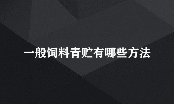 一般饲料青贮有哪些方法