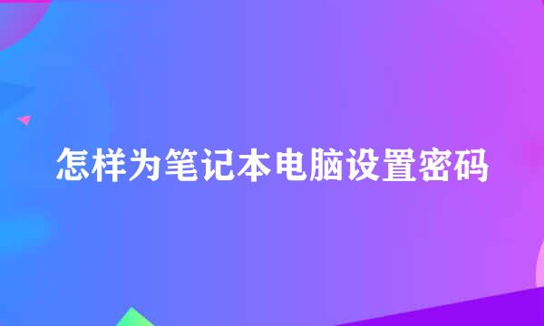怎样为笔记本电脑设置密码