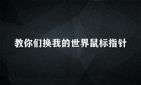 教你们换我的世界鼠标指针