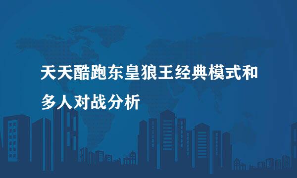 天天酷跑东皇狼王经典模式和多人对战分析
