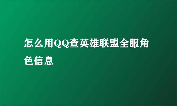 怎么用QQ查英雄联盟全服角色信息
