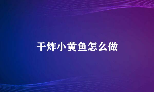 干炸小黄鱼怎么做