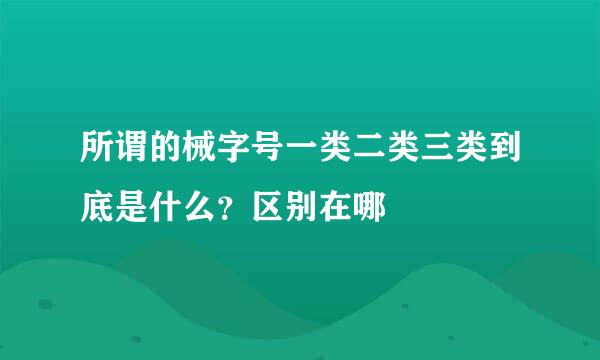 所谓的械字号一类二类三类到底是什么？区别在哪