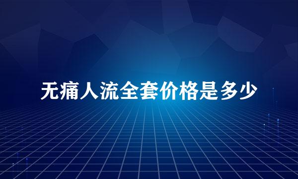 无痛人流全套价格是多少