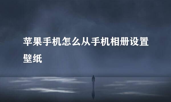 苹果手机怎么从手机相册设置壁纸