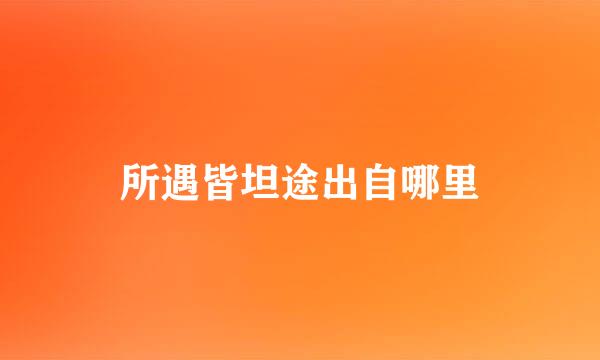 所遇皆坦途出自哪里
