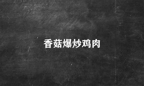香菇爆炒鸡肉