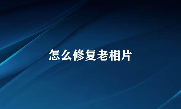 怎么修复老相片
